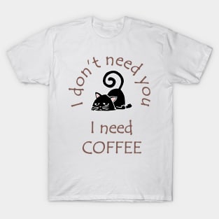 I Don't Need You I Need Coffee Cute Black Cat Coffee T-Shirt